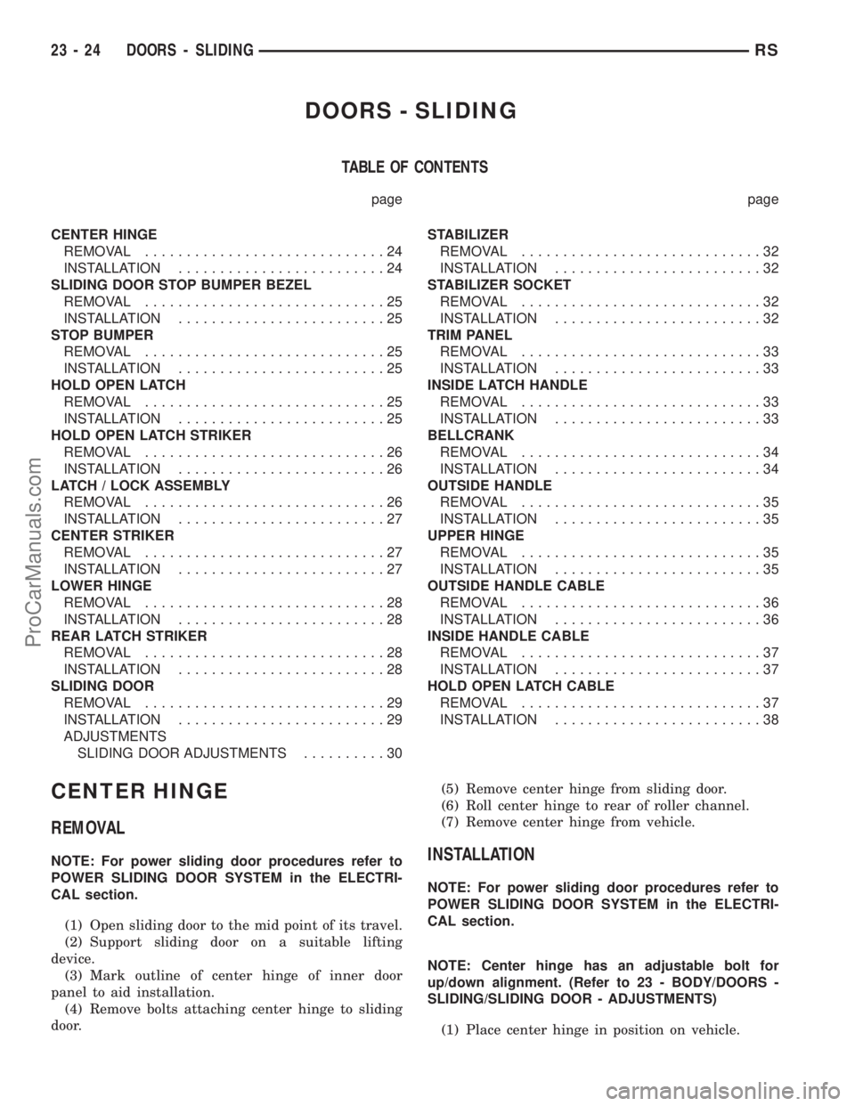 DODGE TOWN AND COUNTRY 2003 Service Manual DOORS - SLIDING
TABLE OF CONTENTS
page page
CENTER HINGE
REMOVAL.............................24
INSTALLATION.........................24
SLIDING DOOR STOP BUMPER BEZEL
REMOVAL.......................... DODGE TOWN AND COUNTRY 2003 Service Manual DOORS - SLIDING
TABLE OF CONTENTS
page page
CENTER HINGE
REMOVAL.............................24
INSTALLATION.........................24
SLIDING DOOR STOP BUMPER BEZEL
REMOVAL..........................