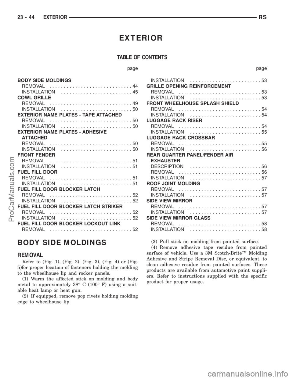DODGE TOWN AND COUNTRY 2003 Service Manual EXTERIOR
TABLE OF CONTENTS
page page
BODY SIDE MOLDINGS
REMOVAL.............................44
INSTALLATION.........................45
COWL GRILLE
REMOVAL.............................49
INSTALLATION.. DODGE TOWN AND COUNTRY 2003 Service Manual EXTERIOR
TABLE OF CONTENTS
page page
BODY SIDE MOLDINGS
REMOVAL.............................44
INSTALLATION.........................45
COWL GRILLE
REMOVAL.............................49
INSTALLATION..