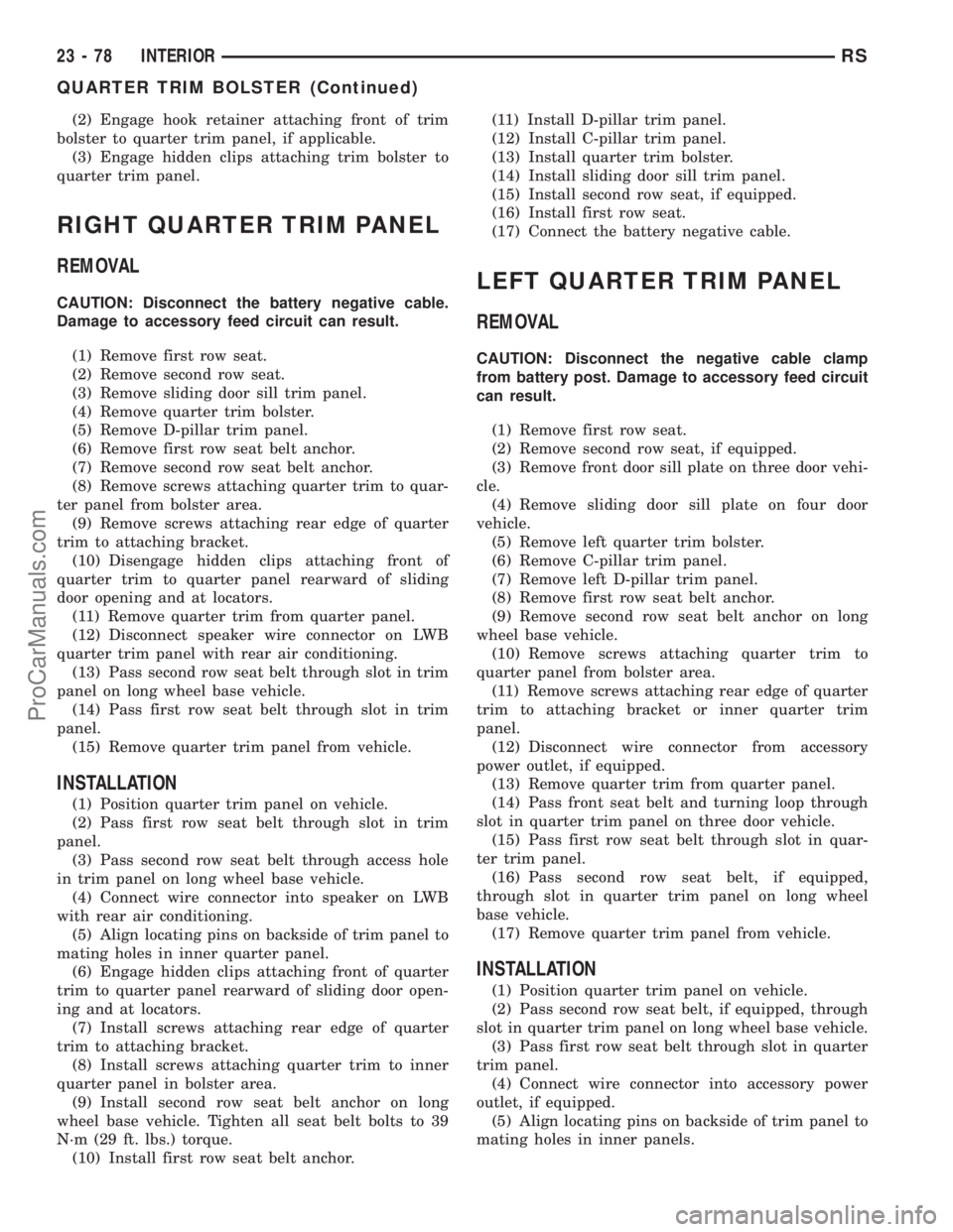 DODGE TOWN AND COUNTRY 2003  Service Manual (2) Engage hook retainer attaching front of trim
bolster to quarter trim panel, if applicable.
(3) Engage hidden clips attaching trim bolster to
quarter trim panel.
RIGHT QUARTER TRIM PANEL
REMOVAL
CA