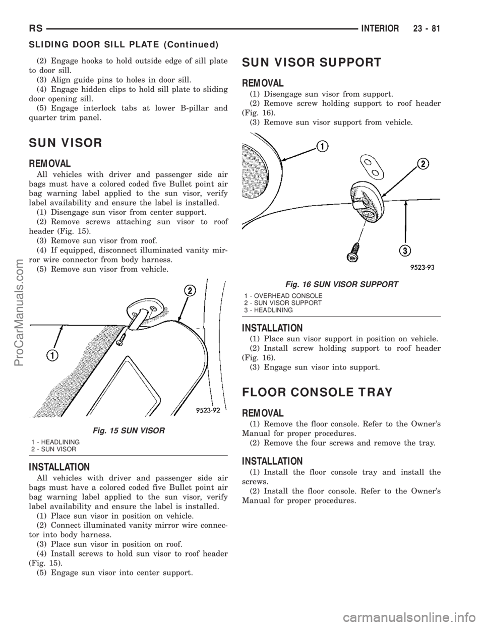 DODGE TOWN AND COUNTRY 2003  Service Manual (2) Engage hooks to hold outside edge of sill plate
to door sill.
(3) Align guide pins to holes in door sill.
(4) Engage hidden clips to hold sill plate to sliding
door opening sill.
(5) Engage interl