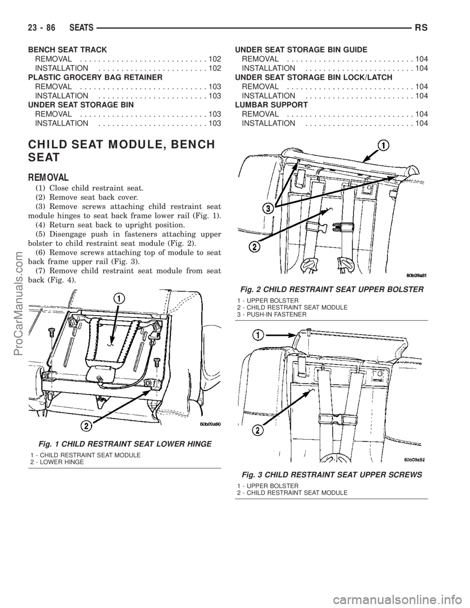DODGE TOWN AND COUNTRY 2003  Service Manual BENCH SEAT TRACK
REMOVAL............................102
INSTALLATION........................102
PLASTIC GROCERY BAG RETAINER
REMOVAL............................103
INSTALLATION........................