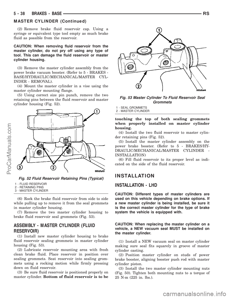 DODGE TOWN AND COUNTRY 2003 Service Manual (2) Remove brake fluid reservoir cap. Using a
syringe or equivalent type tool empty as much brake
fluid as possible from the reservoir.
CAUTION: When removing fluid reservoir from the
master cylinder, DODGE TOWN AND COUNTRY 2003 Service Manual (2) Remove brake fluid reservoir cap. Using a
syringe or equivalent type tool empty as much brake
fluid as possible from the reservoir.
CAUTION: When removing fluid reservoir from the
master cylinder,