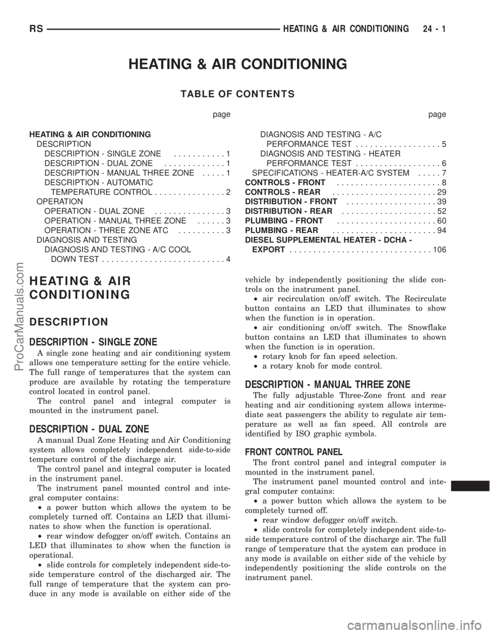 DODGE TOWN AND COUNTRY 2003 Service Manual HEATING & AIR CONDITIONING
TABLE OF CONTENTS
page page
HEATING & AIR CONDITIONING
DESCRIPTION
DESCRIPTION - SINGLE ZONE...........1
DESCRIPTION - DUAL ZONE.............1
DESCRIPTION - MANUAL THREE ZON DODGE TOWN AND COUNTRY 2003 Service Manual HEATING & AIR CONDITIONING
TABLE OF CONTENTS
page page
HEATING & AIR CONDITIONING
DESCRIPTION
DESCRIPTION - SINGLE ZONE...........1
DESCRIPTION - DUAL ZONE.............1
DESCRIPTION - MANUAL THREE ZON