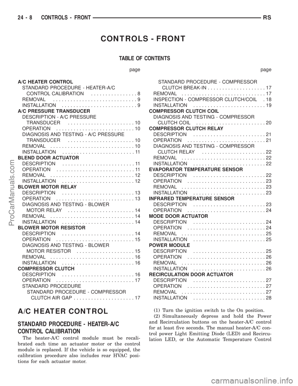 DODGE TOWN AND COUNTRY 2003  Service Manual CONTROLS - FRONT
TABLE OF CONTENTS
page page
A/C HEATER CONTROL
STANDARD PROCEDURE - HEATER-A/C
CONTROL CALIBRATION................8
REMOVAL.............................9
INSTALLATION.................