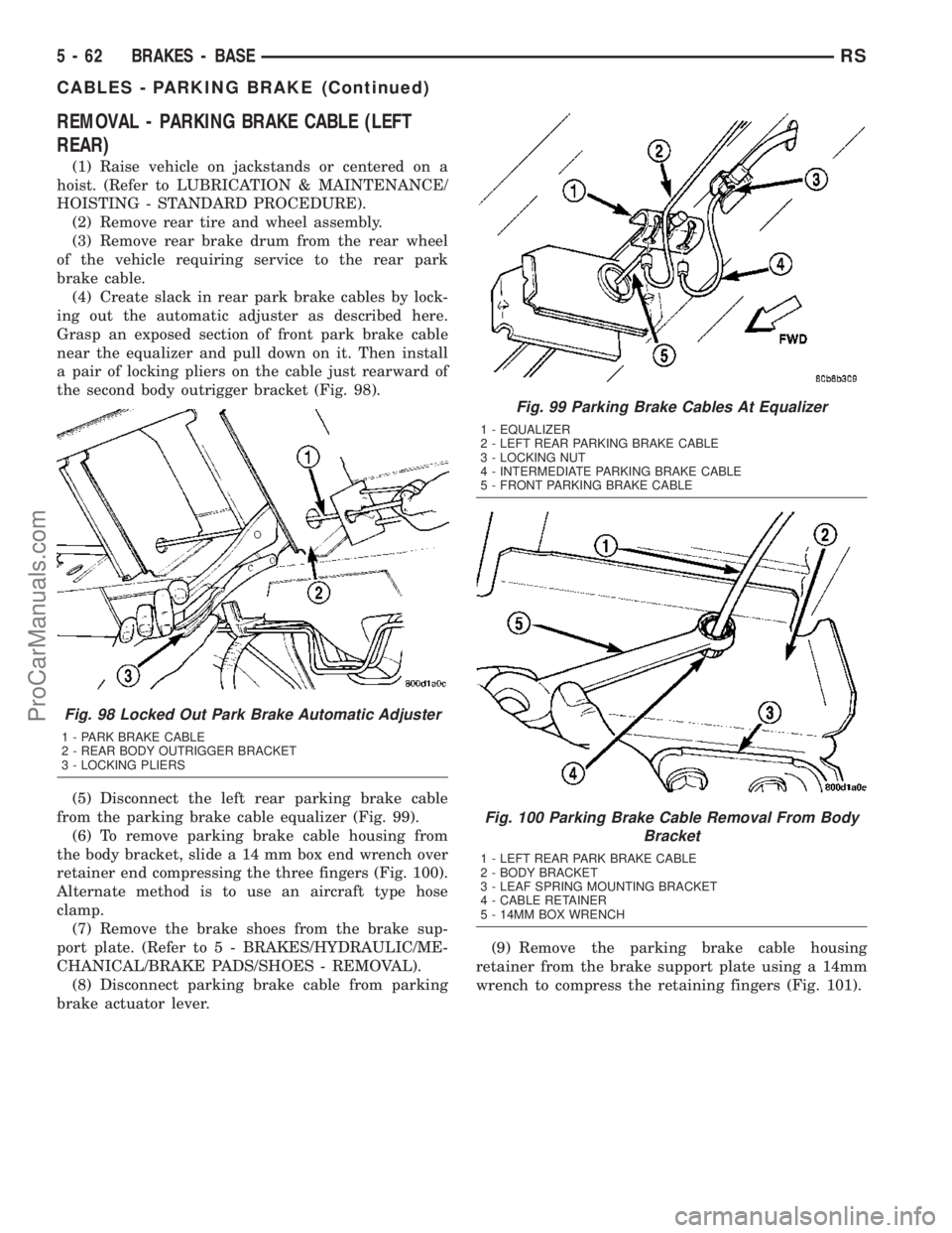 DODGE TOWN AND COUNTRY 2003  Service Manual REMOVAL - PARKING BRAKE CABLE (LEFT
REAR)
(1) Raise vehicle on jackstands or centered on a
hoist. (Refer to LUBRICATION & MAINTENANCE/
HOISTING - STANDARD PROCEDURE).
(2) Remove rear tire and wheel as