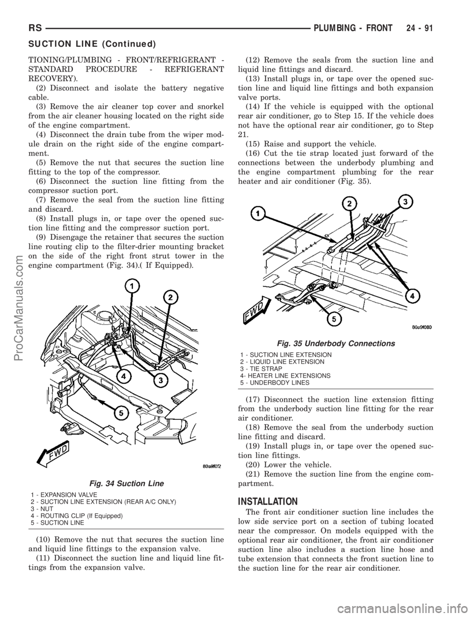 DODGE TOWN AND COUNTRY 2003  Service Manual TIONING/PLUMBING - FRONT/REFRIGERANT -
STANDARD PROCEDURE - REFRIGERANT
RECOVERY).
(2) Disconnect and isolate the battery negative
cable.
(3) Remove the air cleaner top cover and snorkel
from the air 