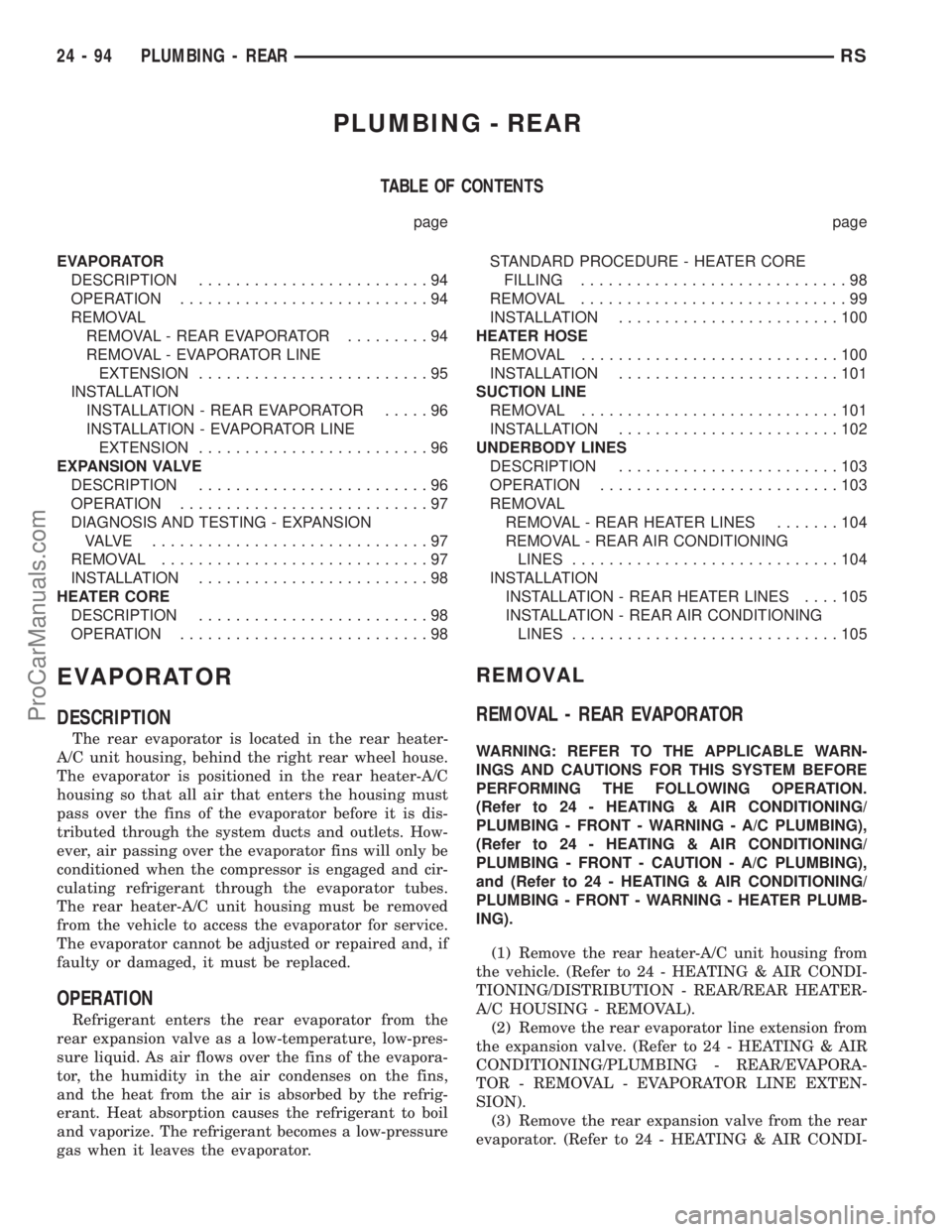 DODGE TOWN AND COUNTRY 2003  Service Manual PLUMBING - REAR
TABLE OF CONTENTS
page page
EVAPORATOR
DESCRIPTION.........................94
OPERATION...........................94
REMOVAL
REMOVAL - REAR EVAPORATOR.........94
REMOVAL - EVAPORATOR L