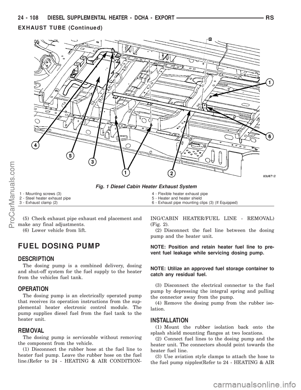 DODGE TOWN AND COUNTRY 2003  Service Manual (5) Check exhaust pipe exhaust end placement and
make any final adjustments.
(6) Lower vehicle from lift.
FUEL DOSING PUMP
DESCRIPTION
The dosing pump is a combined delivery, dosing
and shut-off syste