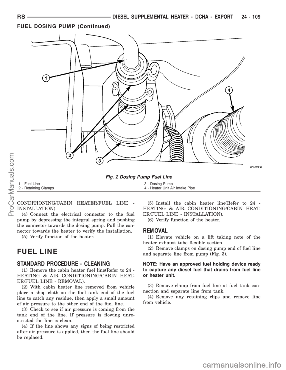 DODGE TOWN AND COUNTRY 2003  Service Manual CONDITIONING/CABIN HEATER/FUEL LINE -
INSTALLATION).
(4) Connect the electrical connector to the fuel
pump by depressing the integral spring and pushing
the connector towards the dosing pump. Pull the