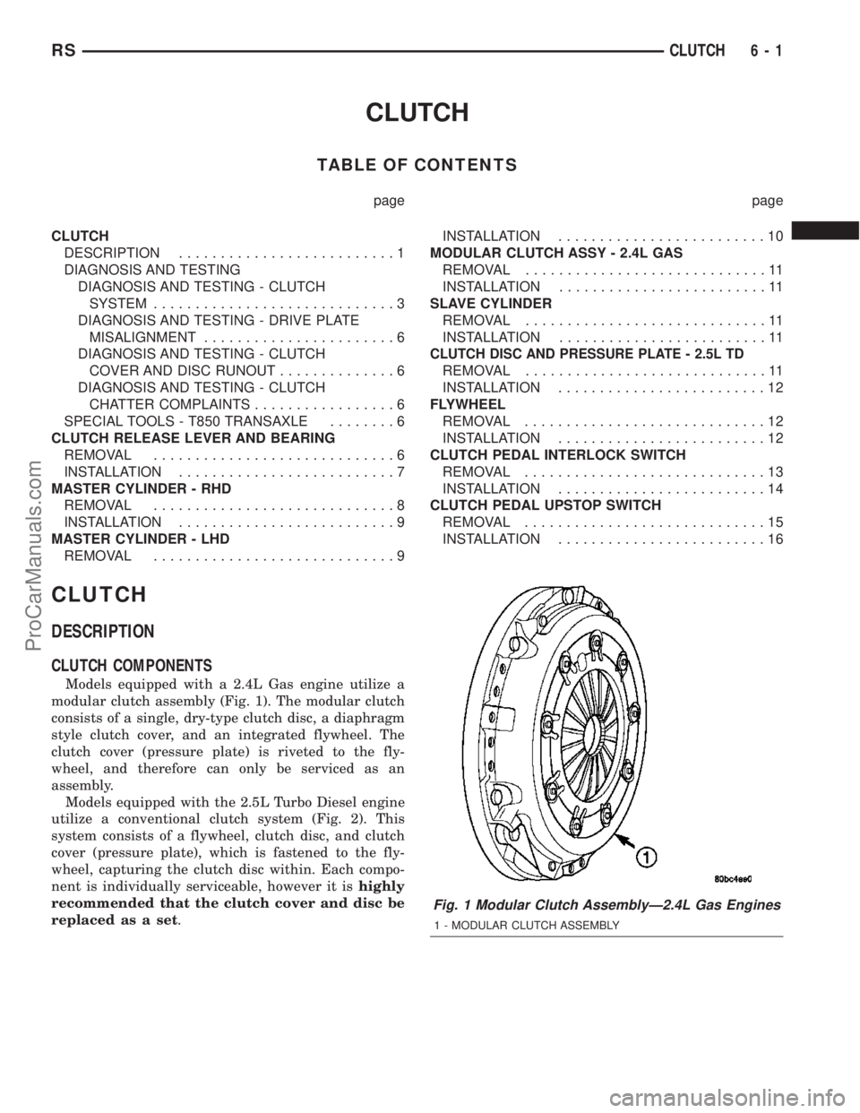 DODGE TOWN AND COUNTRY 2003 Service Manual CLUTCH
TABLE OF CONTENTS
page page
CLUTCH
DESCRIPTION..........................1
DIAGNOSIS AND TESTING
DIAGNOSIS AND TESTING - CLUTCH
SYSTEM.............................3
DIAGNOSIS AND TESTING - DRIVE DODGE TOWN AND COUNTRY 2003 Service Manual CLUTCH
TABLE OF CONTENTS
page page
CLUTCH
DESCRIPTION..........................1
DIAGNOSIS AND TESTING
DIAGNOSIS AND TESTING - CLUTCH
SYSTEM.............................3
DIAGNOSIS AND TESTING - DRIVE