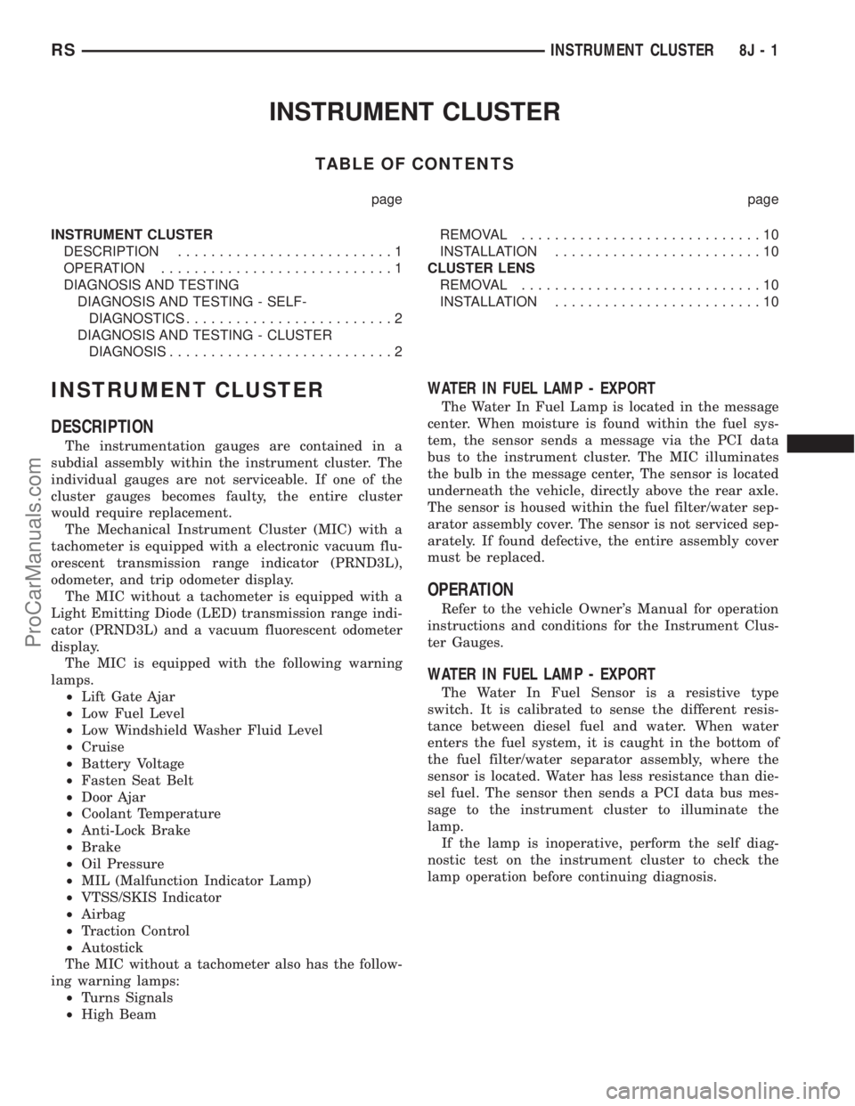 DODGE TOWN AND COUNTRY 2003 Service Manual INSTRUMENT CLUSTER
TABLE OF CONTENTS
page page
INSTRUMENT CLUSTER
DESCRIPTION..........................1
OPERATION............................1
DIAGNOSIS AND TESTING
DIAGNOSIS AND TESTING - SELF-
DIAG DODGE TOWN AND COUNTRY 2003 Service Manual INSTRUMENT CLUSTER
TABLE OF CONTENTS
page page
INSTRUMENT CLUSTER
DESCRIPTION..........................1
OPERATION............................1
DIAGNOSIS AND TESTING
DIAGNOSIS AND TESTING - SELF-
DIAG