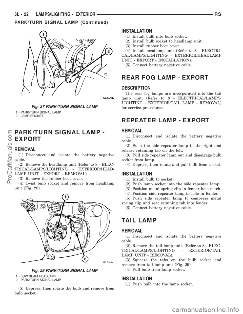 DODGE TOWN AND COUNTRY 2003  Service Manual PARK/TURN SIGNAL LAMP -
EXPORT
REMOVAL
(1) Disconnect and isolate the battery negative
cable.
(2) Remove the headlamp unit (Refer to 8 - ELEC-
TRICAL/LAMPS/LIGHTING - EXTERIOR/HEAD-
LAMP UNIT - EXPORT
