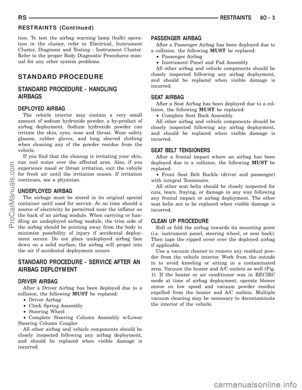 DODGE TOWN AND COUNTRY 2003 Service Manual tion. To test the airbag warning lamp (bulb) opera-
tion in the cluster, refer to Electrical, Instrument
Cluster, Diagnosis and Testing - Instrument Cluster.
Refer to the proper Body Diagnostic Proced DODGE TOWN AND COUNTRY 2003 Service Manual tion. To test the airbag warning lamp (bulb) opera-
tion in the cluster, refer to Electrical, Instrument
Cluster, Diagnosis and Testing - Instrument Cluster.
Refer to the proper Body Diagnostic Proced