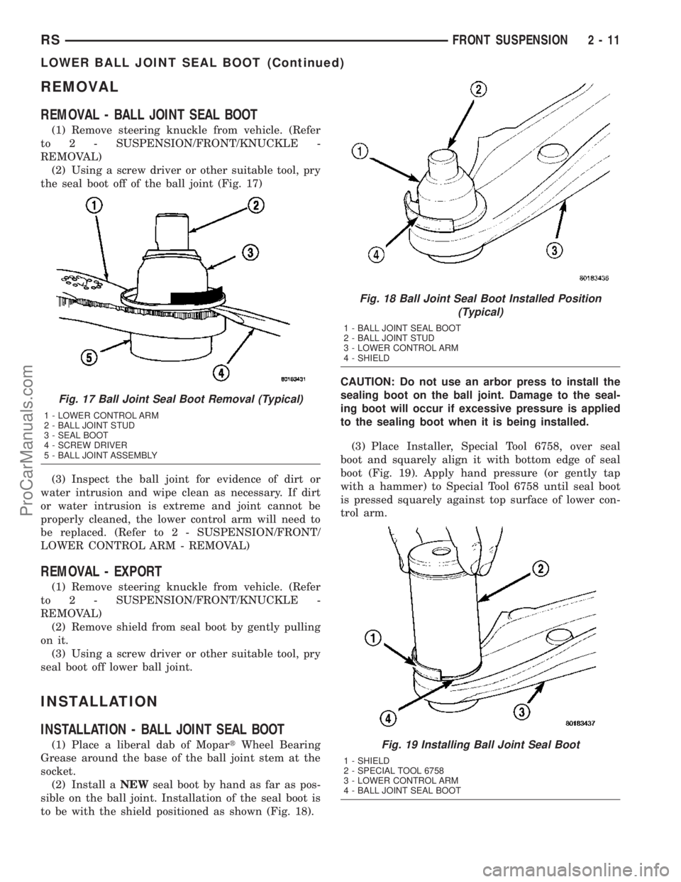 DODGE TOWN AND COUNTRY 2003  Service Manual REMOVAL
REMOVAL - BALL JOINT SEAL BOOT
(1) Remove steering knuckle from vehicle. (Refer
to 2 - SUSPENSION/FRONT/KNUCKLE -
REMOVAL)
(2) Using a screw driver or other suitable tool, pry
the seal boot of