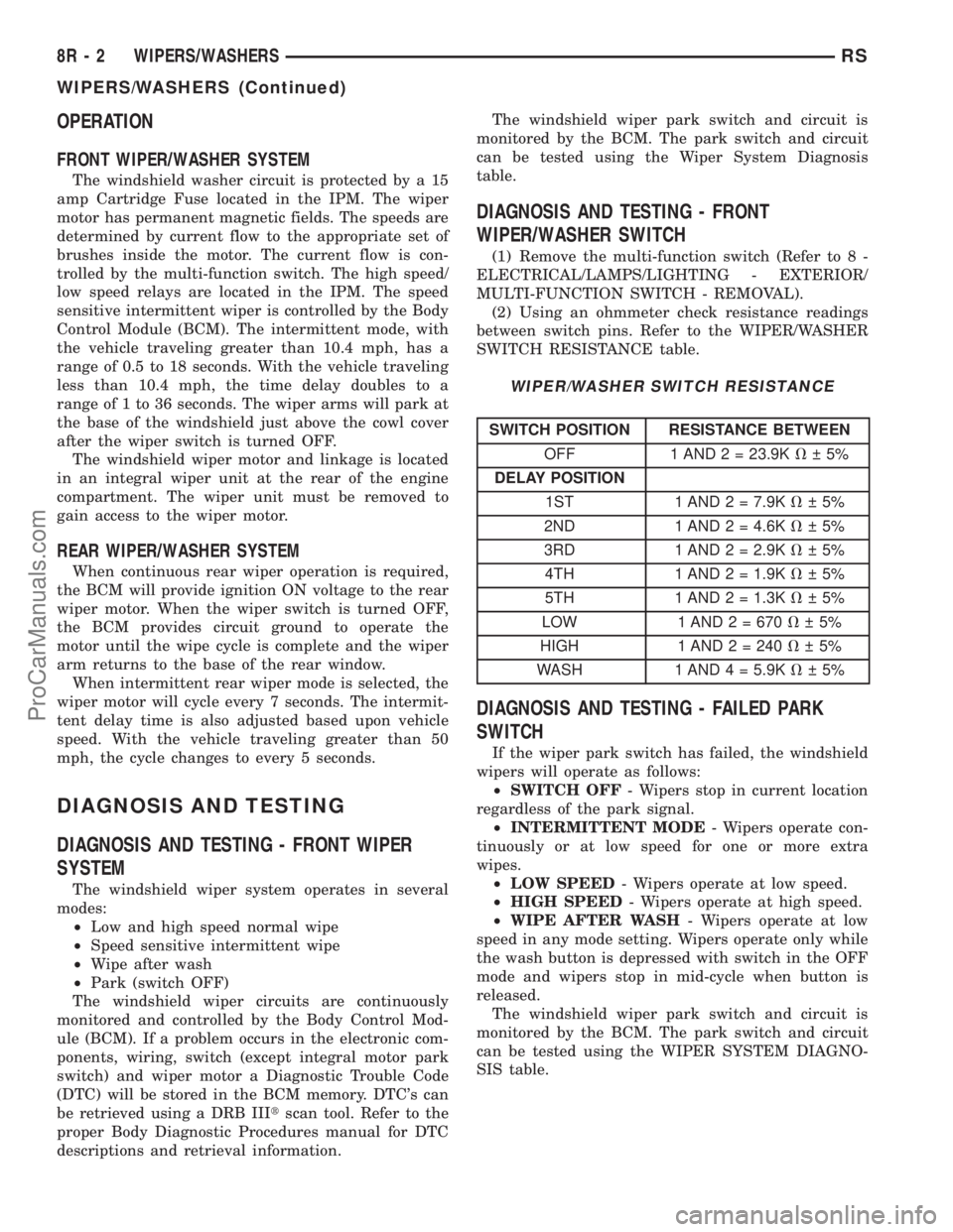 DODGE TOWN AND COUNTRY 2003  Service Manual OPERATION
FRONT WIPER/WASHER SYSTEM
The windshield washer circuit is protected by a 15
amp Cartridge Fuse located in the IPM. The wiper
motor has permanent magnetic fields. The speeds are
determined b