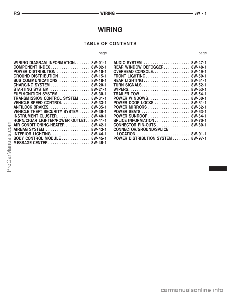 DODGE TOWN AND COUNTRY 2003 Service Manual WIRING
TABLE OF CONTENTS
page page
WIRING DIAGRAM INFORMATION....... 8W-01-1
COMPONENT INDEX.................. 8W-02-1
POWER DISTRIBUTION............... 8W-10-1
GROUND DISTRIBUTION.............. 8W-15 DODGE TOWN AND COUNTRY 2003 Service Manual WIRING
TABLE OF CONTENTS
page page
WIRING DIAGRAM INFORMATION....... 8W-01-1
COMPONENT INDEX.................. 8W-02-1
POWER DISTRIBUTION............... 8W-10-1
GROUND DISTRIBUTION.............. 8W-15