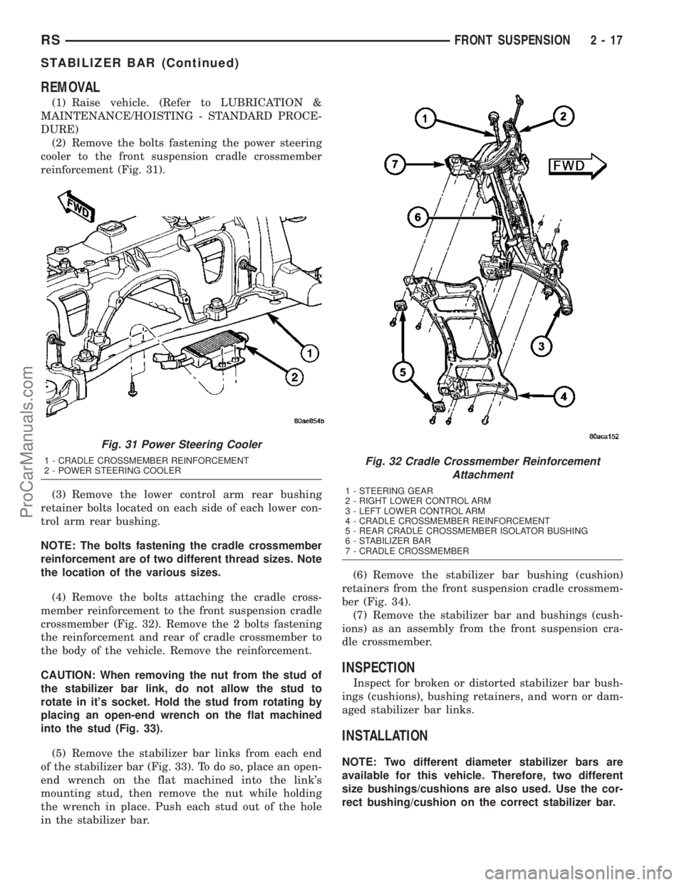DODGE TOWN AND COUNTRY 2003  Service Manual REMOVAL
(1) Raise vehicle. (Refer to LUBRICATION &
MAINTENANCE/HOISTING - STANDARD PROCE-
DURE)
(2) Remove the bolts fastening the power steering
cooler to the front suspension cradle crossmember
rein