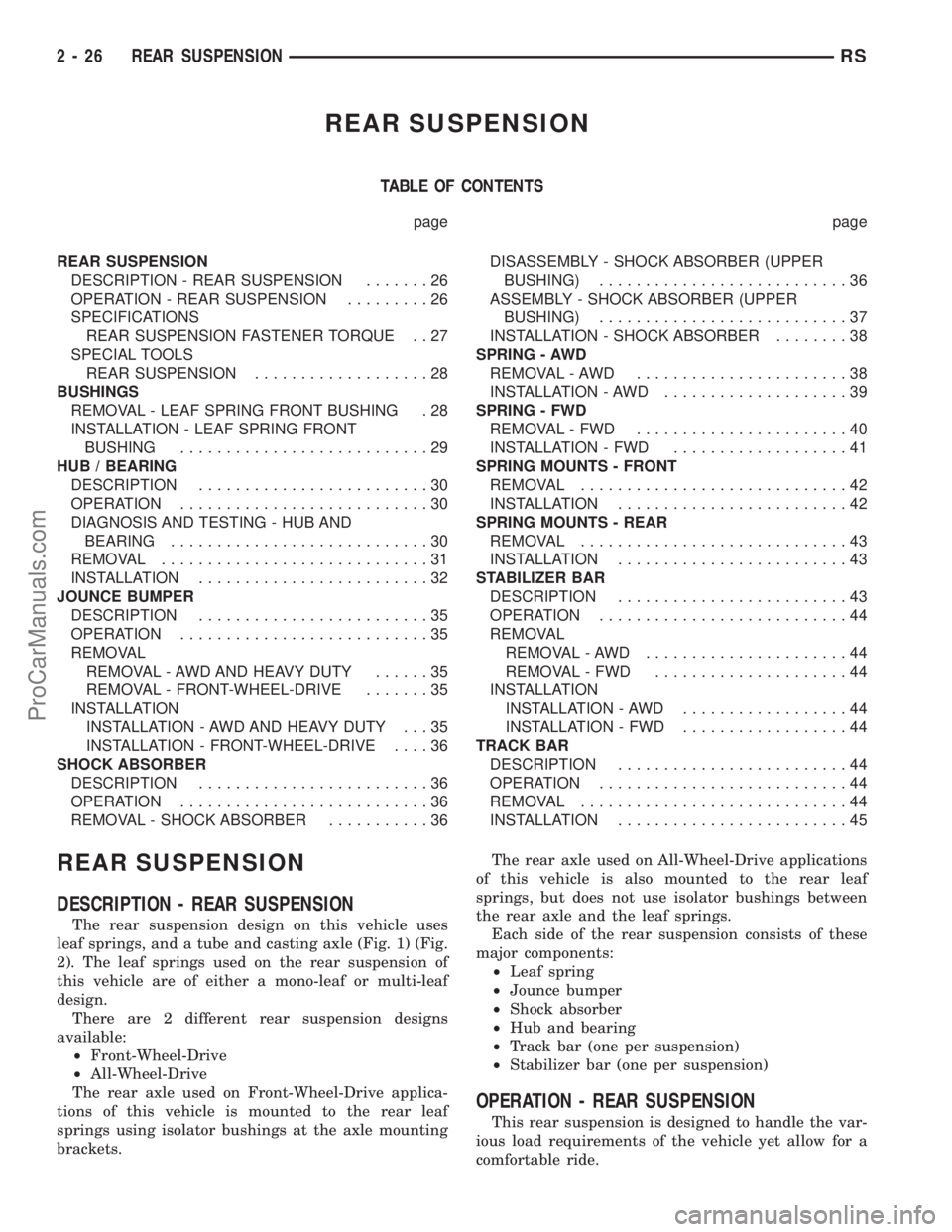 DODGE TOWN AND COUNTRY 2003 Service Manual REAR SUSPENSION
TABLE OF CONTENTS
page page
REAR SUSPENSION
DESCRIPTION - REAR SUSPENSION.......26
OPERATION - REAR SUSPENSION.........26
SPECIFICATIONS
REAR SUSPENSION FASTENER TORQUE . . 27
SPECIAL DODGE TOWN AND COUNTRY 2003 Service Manual REAR SUSPENSION
TABLE OF CONTENTS
page page
REAR SUSPENSION
DESCRIPTION - REAR SUSPENSION.......26
OPERATION - REAR SUSPENSION.........26
SPECIFICATIONS
REAR SUSPENSION FASTENER TORQUE . . 27
SPECIAL