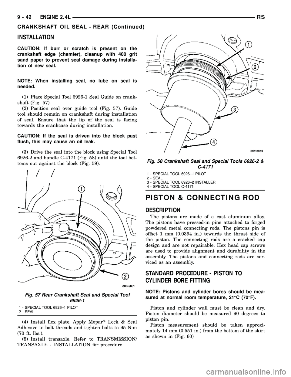 DODGE TOWN AND COUNTRY 2004  Service Manual INSTALLATION
CAUTION: If burr or scratch is present on the
crankshaft edge (chamfer), cleanup with 400 grit
sand paper to prevent seal damage during installa-
tion of new seal.
NOTE: When installing s