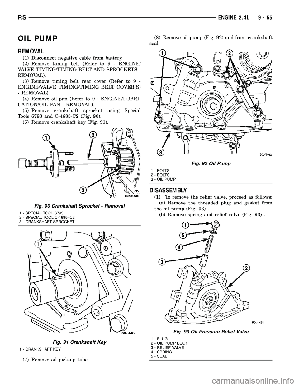 DODGE TOWN AND COUNTRY 2004  Service Manual OIL PUMP
REMOVAL
(1) Disconnect negative cable from battery.
(2) Remove timing belt (Refer to 9 - ENGINE/
VALVE TIMING/TIMING BELT AND SPROCKETS -
REMOVAL).
(3) Remove timing belt rear cover (Refer to