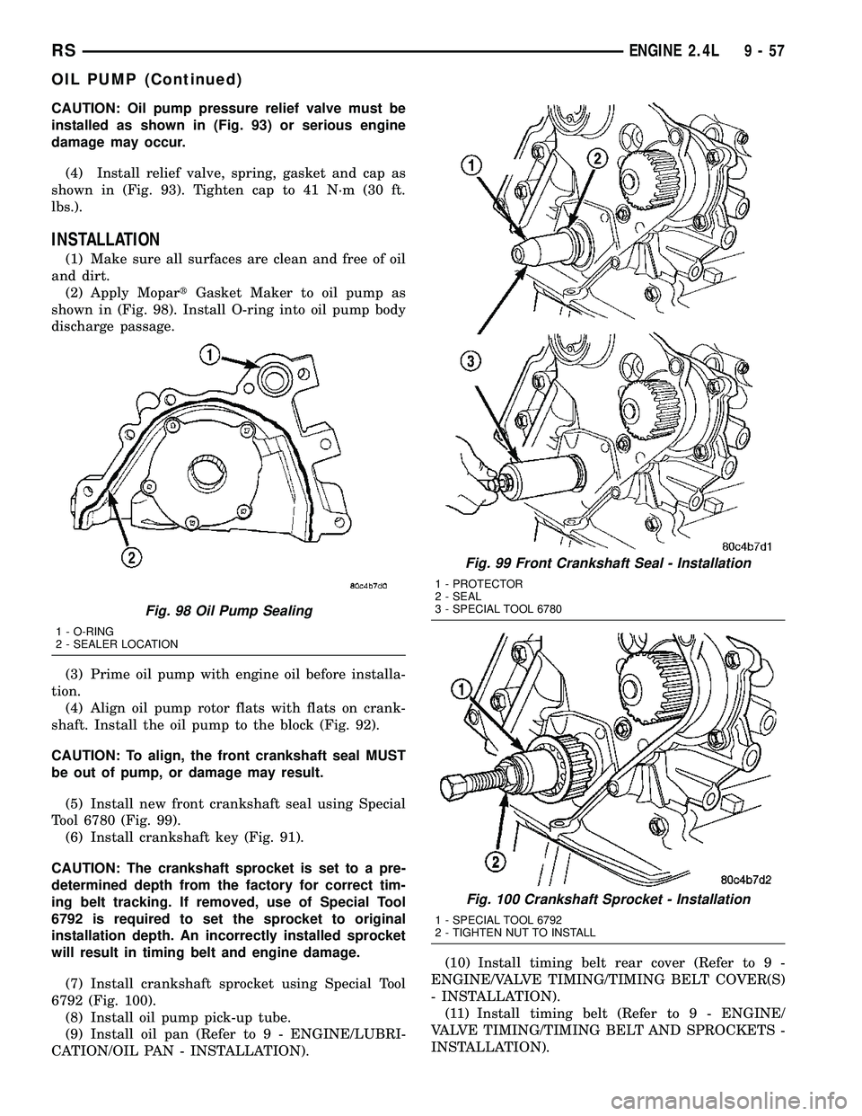 DODGE TOWN AND COUNTRY 2004  Service Manual CAUTION: Oil pump pressure relief valve must be
installed as shown in (Fig. 93) or serious engine
damage may occur.
(4) Install relief valve, spring, gasket and cap as
shown in (Fig. 93). Tighten cap 