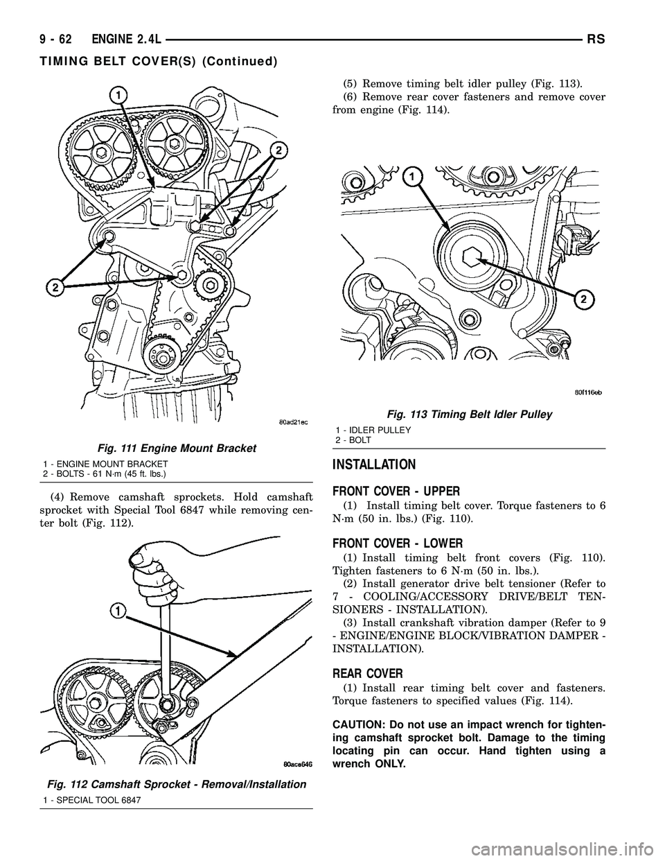 DODGE TOWN AND COUNTRY 2004  Service Manual (4) Remove camshaft sprockets. Hold camshaft
sprocket with Special Tool 6847 while removing cen-
ter bolt (Fig. 112).(5) Remove timing belt idler pulley (Fig. 113).
(6) Remove rear cover fasteners and