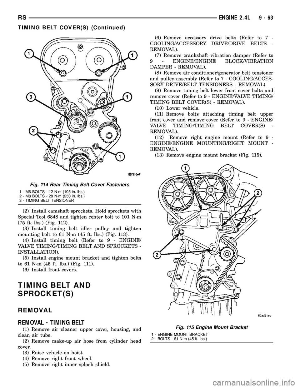 DODGE TOWN AND COUNTRY 2004  Service Manual (2) Install camshaft sprockets. Hold sprockets with
Special Tool 6848 and tighten center bolt to 101 N´m
(75 ft. lbs.) (Fig. 112).
(3) Install timing belt idler pulley and tighten
mounting bolt to 61