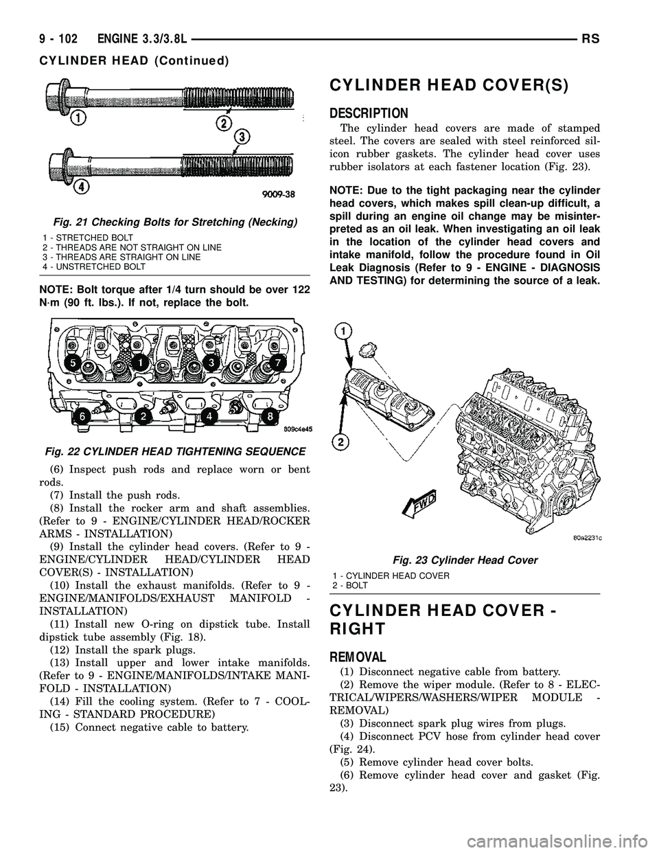 DODGE TOWN AND COUNTRY 2004  Service Manual NOTE: Bolt torque after 1/4 turn should be over 122
N´m (90 ft. lbs.). If not, replace the bolt.
(6) Inspect push rods and replace worn or bent
rods.
(7) Install the push rods.
(8) Install the rocker