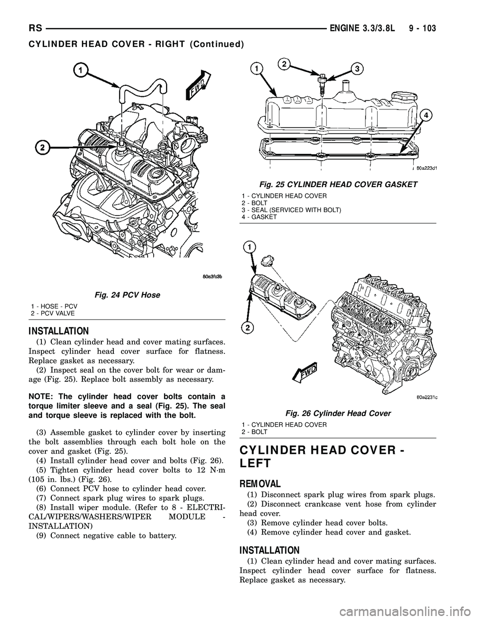 DODGE TOWN AND COUNTRY 2004  Service Manual INSTALLATION
(1) Clean cylinder head and cover mating surfaces.
Inspect cylinder head cover surface for flatness.
Replace gasket as necessary.
(2) Inspect seal on the cover bolt for wear or dam-
age (