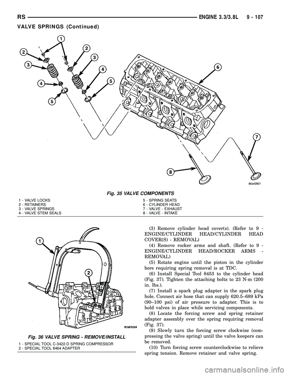 DODGE TOWN AND COUNTRY 2004  Service Manual (3) Remove cylinder head cover(s). (Refer to 9 -
ENGINE/CYLINDER HEAD/CYLINDER HEAD
COVER(S) - REMOVAL)
(4) Remove rocker arms and shaft. (Refer to 9 -
ENGINE/CYLINDER HEAD/ROCKER ARMS -
REMOVAL)
(5) 