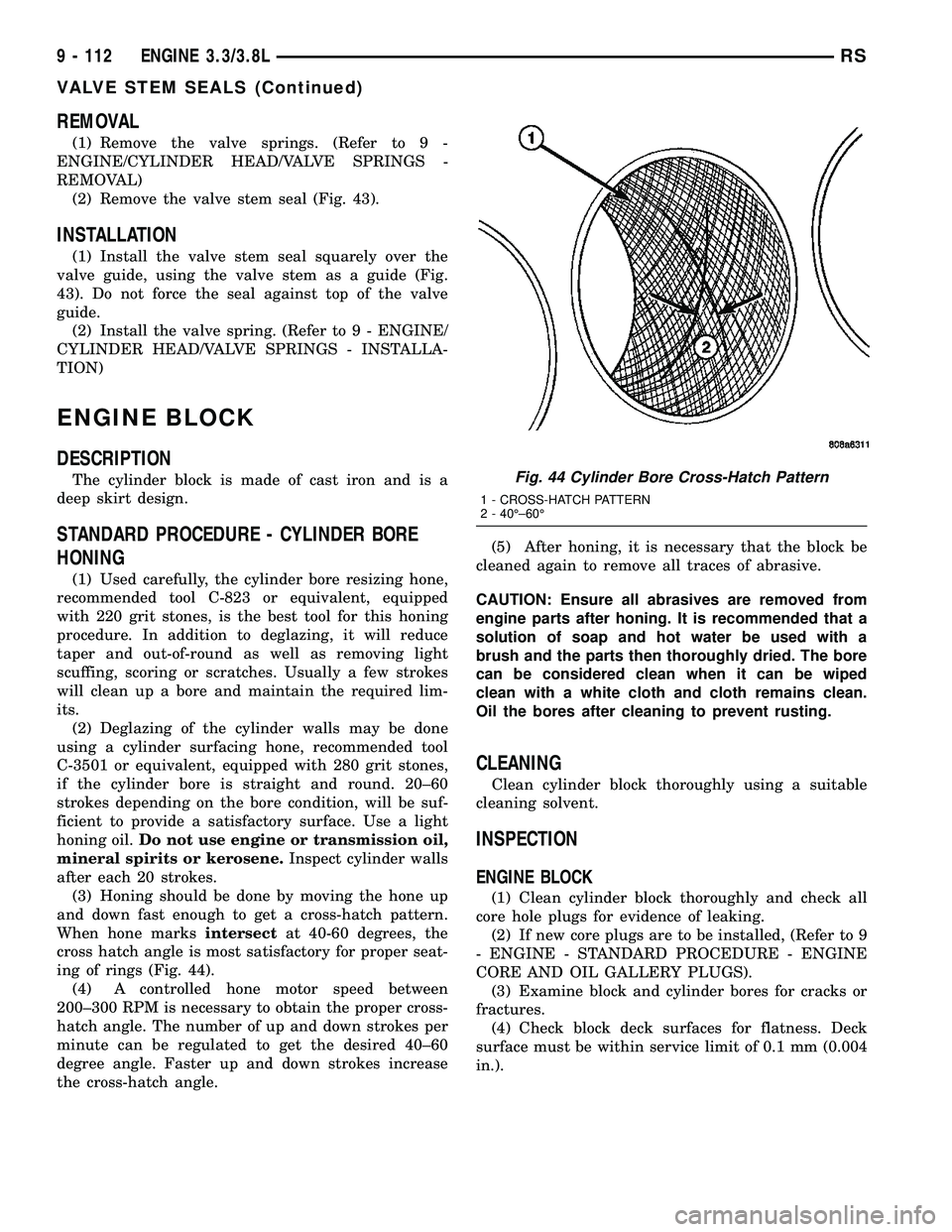 DODGE TOWN AND COUNTRY 2004  Service Manual REMOVAL
(1) Remove the valve springs. (Refer to 9 -
ENGINE/CYLINDER HEAD/VALVE SPRINGS -
REMOVAL)
(2) Remove the valve stem seal (Fig. 43).
INSTALLATION
(1) Install the valve stem seal squarely over t