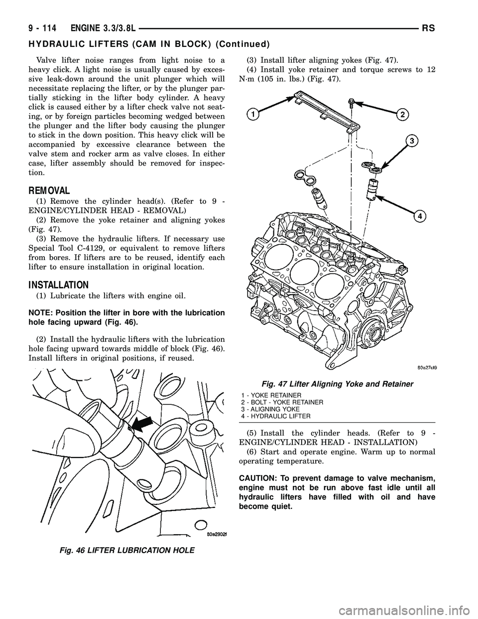 DODGE TOWN AND COUNTRY 2004  Service Manual Valve lifter noise ranges from light noise to a
heavy click. A light noise is usually caused by exces-
sive leak-down around the unit plunger which will
necessitate replacing the lifter, or by the plu