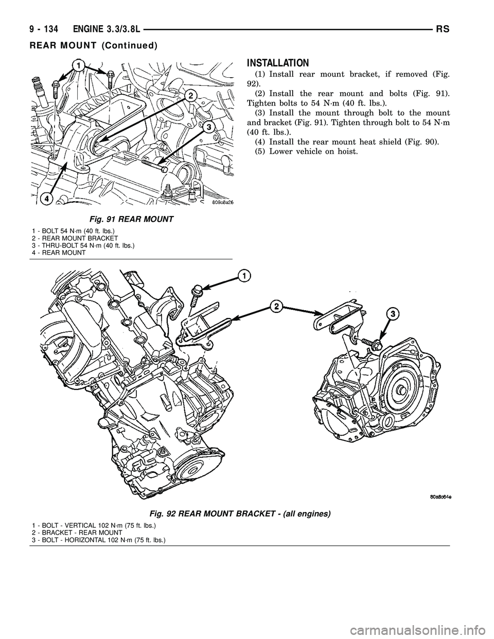 DODGE TOWN AND COUNTRY 2004  Service Manual INSTALLATION
(1) Install rear mount bracket, if removed (Fig.
92).
(2) Install the rear mount and bolts (Fig. 91).
Tighten bolts to 54 N´m (40 ft. lbs.).
(3) Install the mount through bolt to the mou