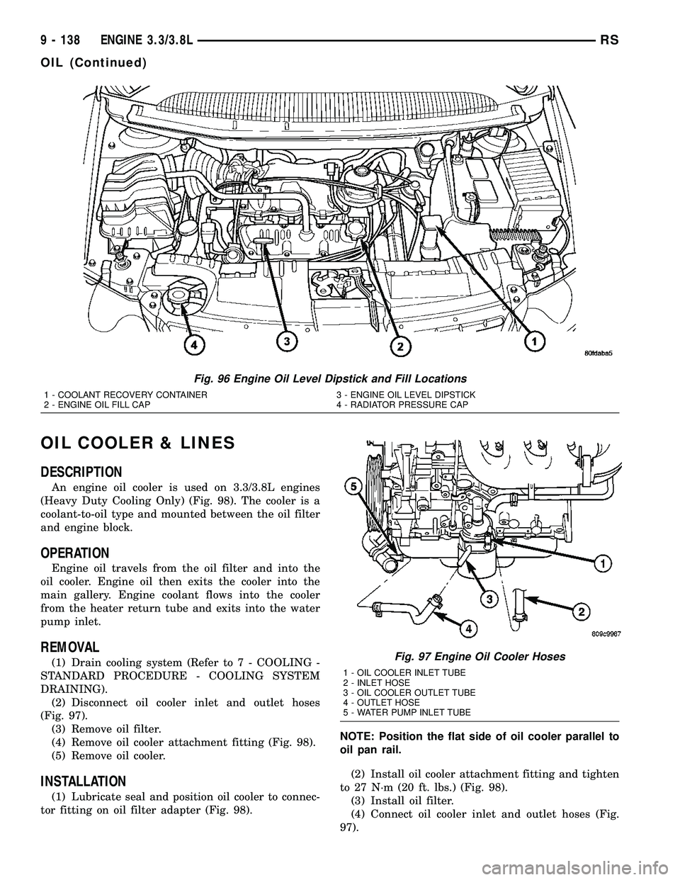 DODGE TOWN AND COUNTRY 2004  Service Manual OIL COOLER & LINES
DESCRIPTION
An engine oil cooler is used on 3.3/3.8L engines
(Heavy Duty Cooling Only) (Fig. 98). The cooler is a
coolant-to-oil type and mounted between the oil filter
and engine b