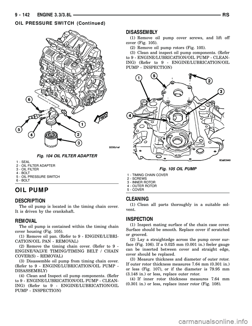 DODGE TOWN AND COUNTRY 2004  Service Manual OIL PUMP
DESCRIPTION
The oil pump is located in the timing chain cover.
It is driven by the crankshaft.
REMOVAL
The oil pump is contained within the timing chain
cover housing (Fig. 105).
(1) Remove o