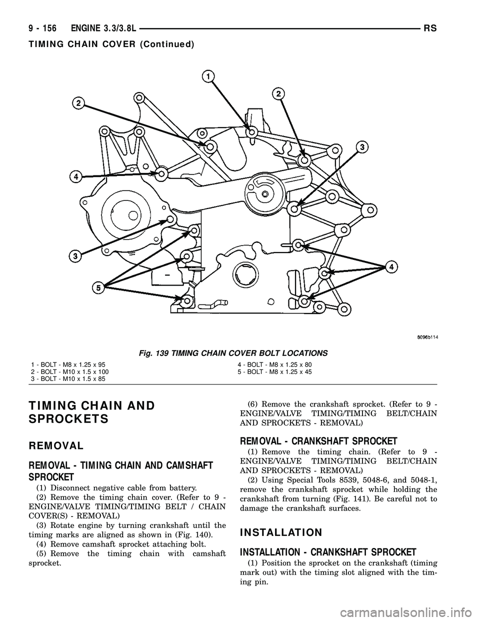 DODGE TOWN AND COUNTRY 2004  Service Manual TIMING CHAIN AND
SPROCKETS
REMOVAL
REMOVAL - TIMING CHAIN AND CAMSHAFT
SPROCKET
(1) Disconnect negative cable from battery.
(2) Remove the timing chain cover. (Refer to 9 -
ENGINE/VALVE TIMING/TIMING 