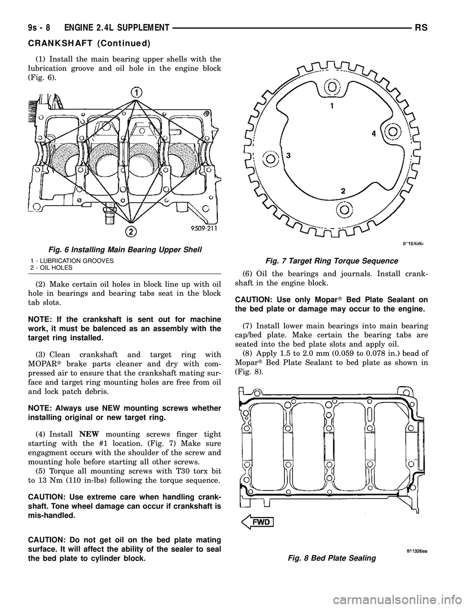 DODGE TOWN AND COUNTRY 2004  Service Manual (1) Install the main bearing upper shells with the
lubrication groove and oil hole in the engine block
(Fig. 6).
(2) Make certain oil holes in block line up with oil
hole in bearings and bearing tabs 