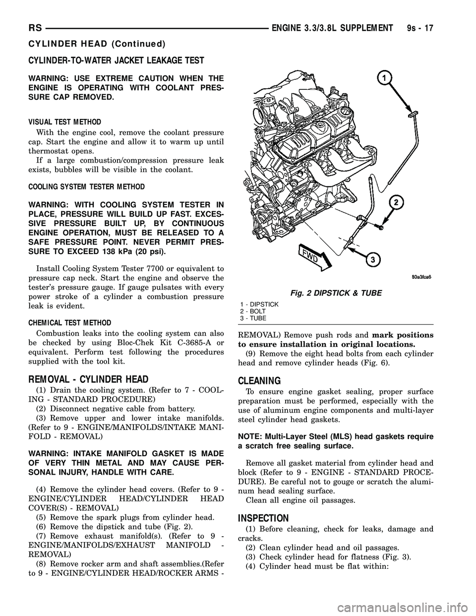 DODGE TOWN AND COUNTRY 2004  Service Manual CYLINDER-TO-WATER JACKET LEAKAGE TEST
WARNING: USE EXTREME CAUTION WHEN THE
ENGINE IS OPERATING WITH COOLANT PRES-
SURE CAP REMOVED.
VISUAL TEST METHOD
With the engine cool, remove the coolant pressur