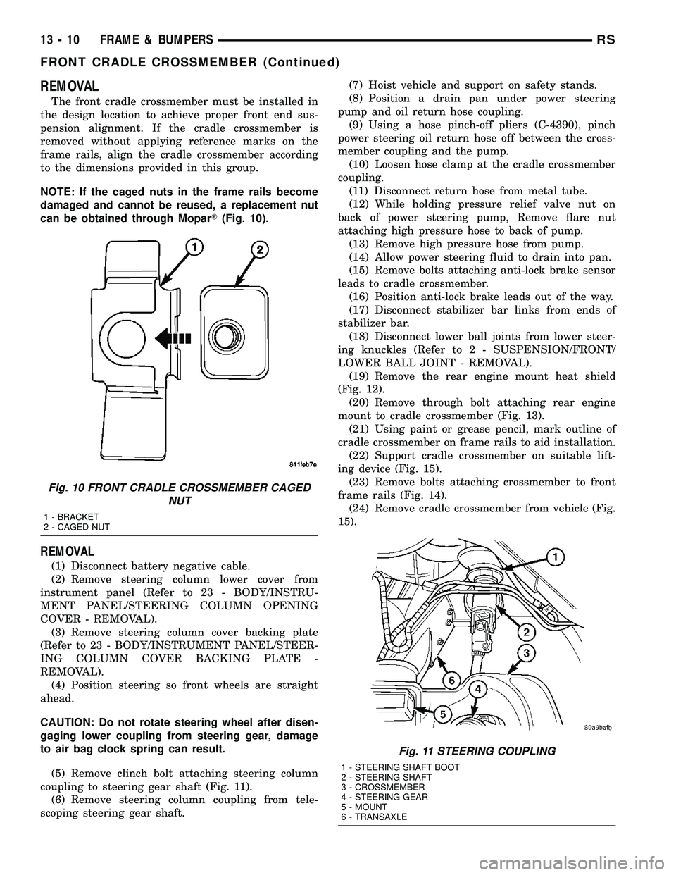 DODGE TOWN AND COUNTRY 2004  Service Manual REMOVAL
The front cradle crossmember must be installed in
the design location to achieve proper front end sus-
pension alignment. If the cradle crossmember is
removed without applying reference marks 