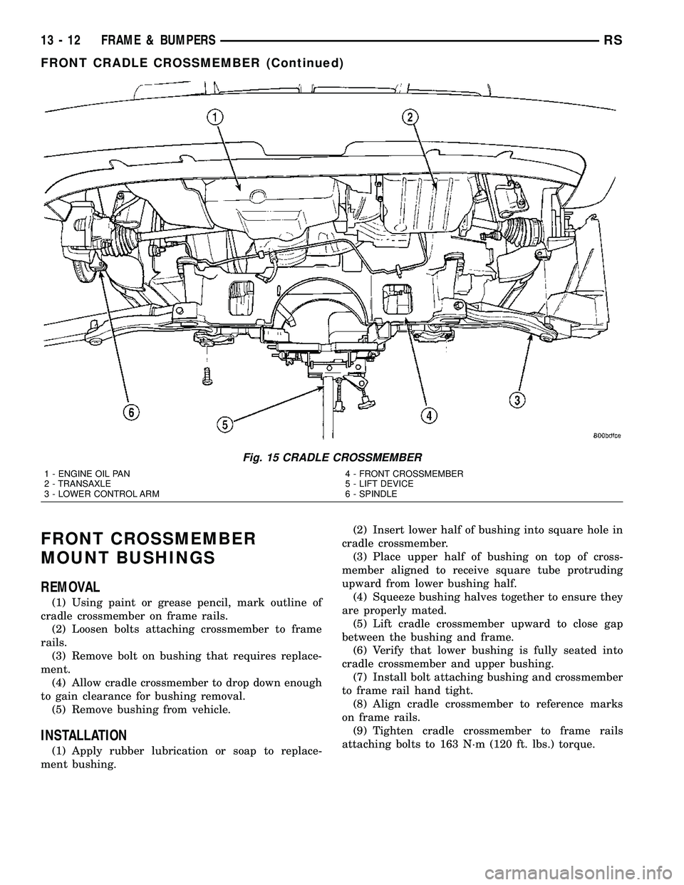 DODGE TOWN AND COUNTRY 2004  Service Manual FRONT CROSSMEMBER
MOUNT BUSHINGS
REMOVAL
(1) Using paint or grease pencil, mark outline of
cradle crossmember on frame rails.
(2) Loosen bolts attaching crossmember to frame
rails.
(3) Remove bolt on 