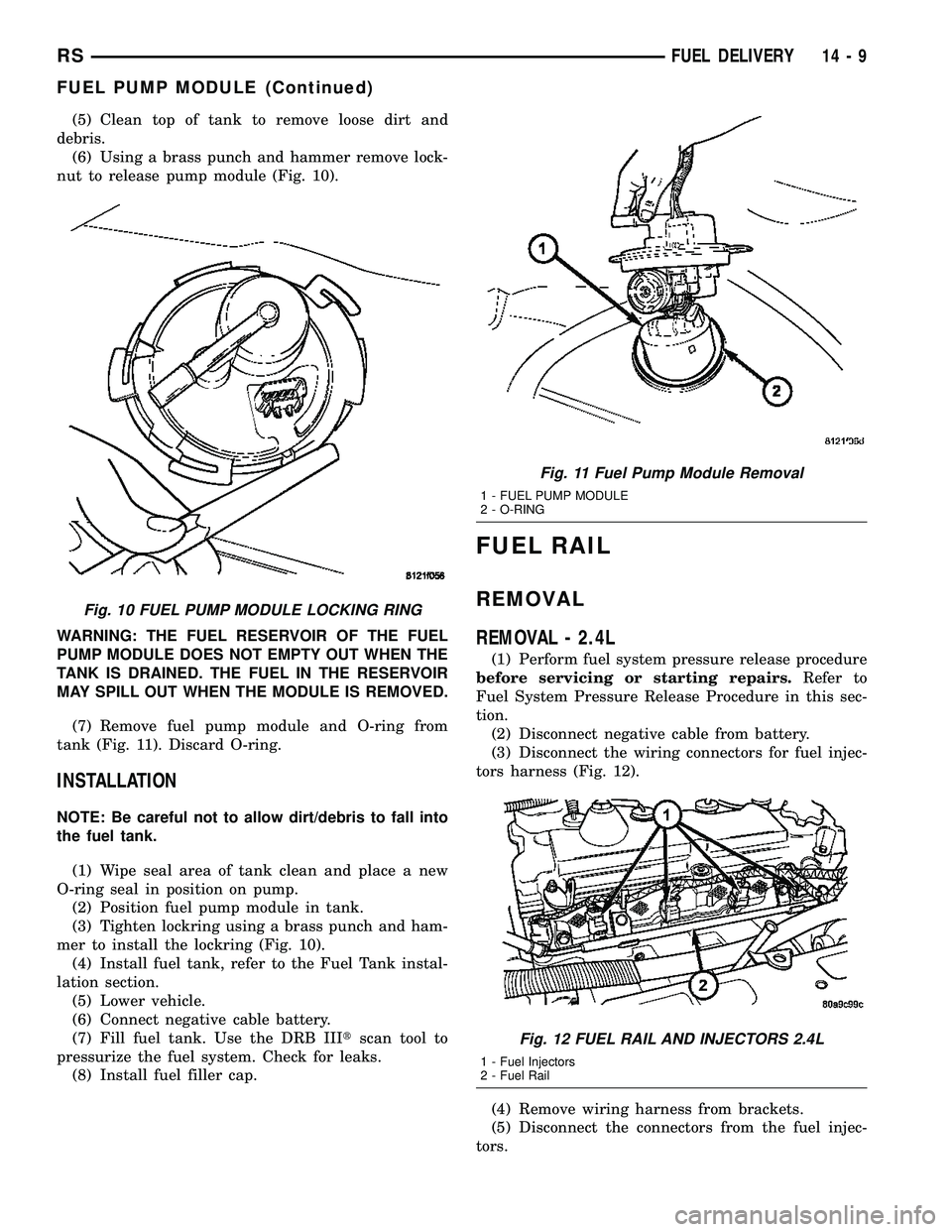 DODGE TOWN AND COUNTRY 2004  Service Manual (5) Clean top of tank to remove loose dirt and
debris.
(6) Using a brass punch and hammer remove lock-
nut to release pump module (Fig. 10).
WARNING: THE FUEL RESERVOIR OF THE FUEL
PUMP MODULE DOES NO