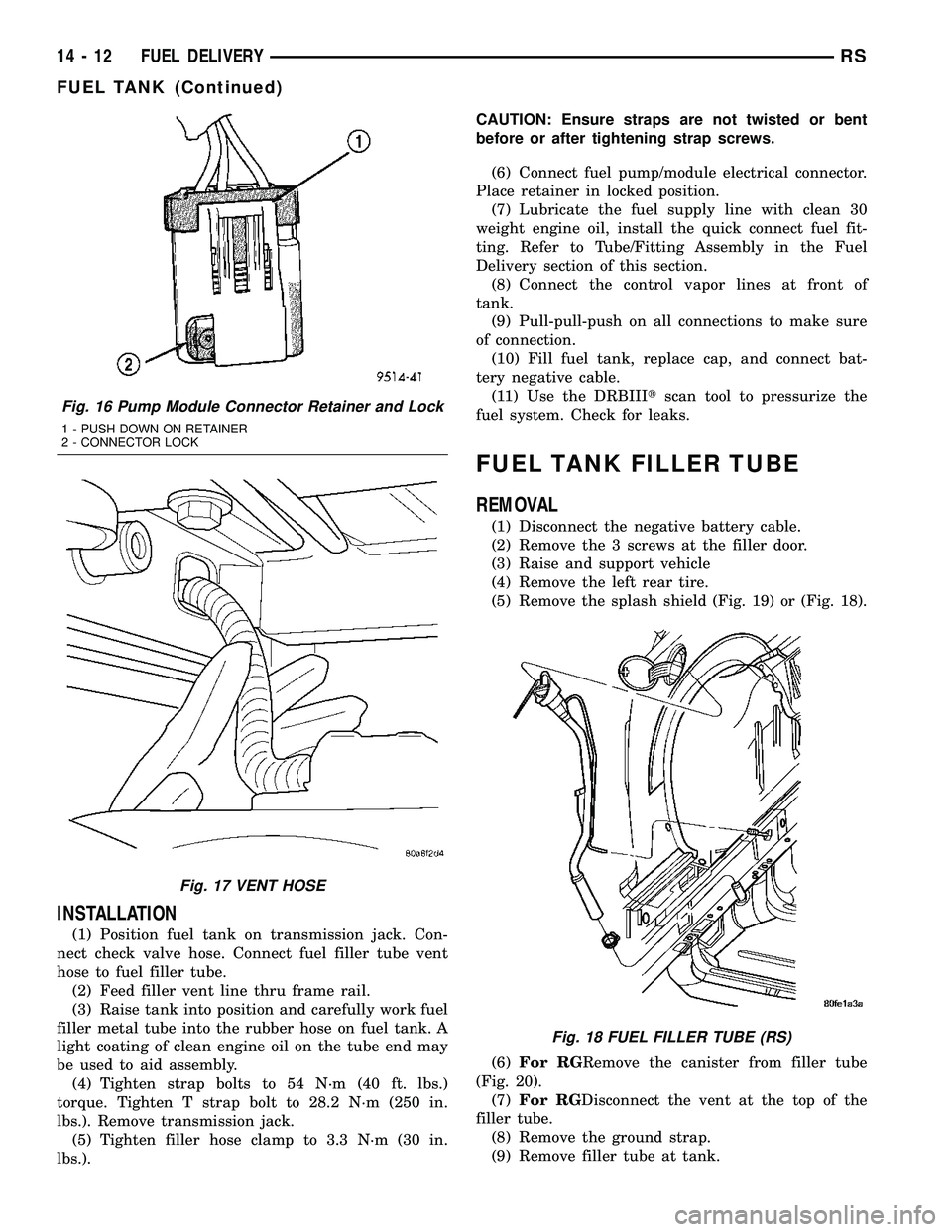 DODGE TOWN AND COUNTRY 2004  Service Manual INSTALLATION
(1) Position fuel tank on transmission jack. Con-
nect check valve hose. Connect fuel filler tube vent
hose to fuel filler tube.
(2) Feed filler vent line thru frame rail.
(3) Raise tank 