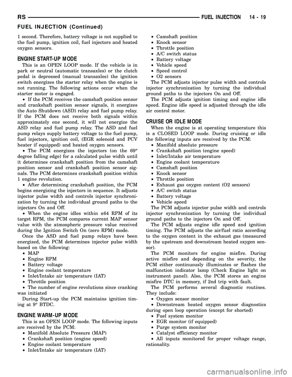 DODGE TOWN AND COUNTRY 2004  Service Manual 1 second. Therefore, battery voltage is not supplied to
the fuel pump, ignition coil, fuel injectors and heated
oxygen sensors.
ENGINE START-UP MODE
This is an OPEN LOOP mode. If the vehicle is in
par