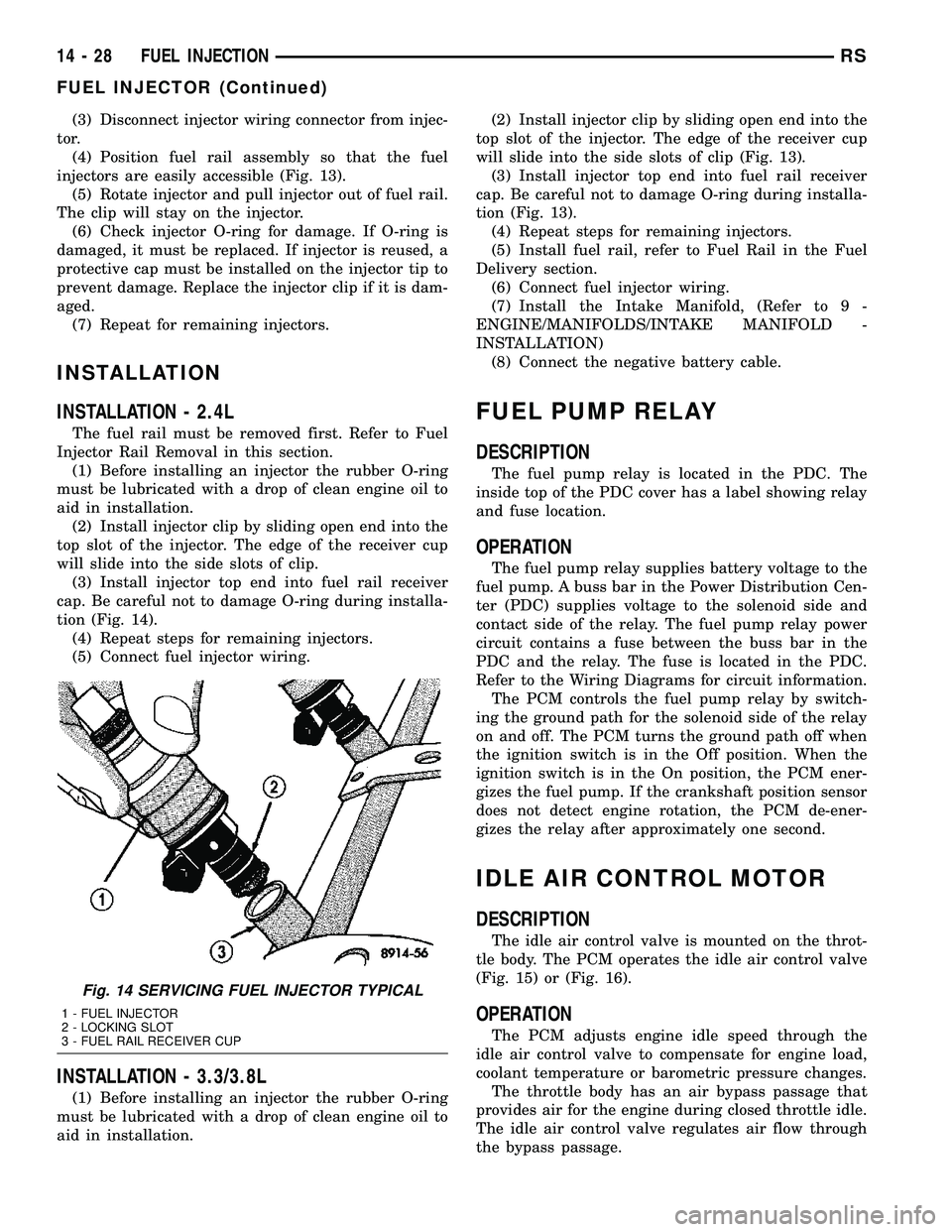 DODGE TOWN AND COUNTRY 2004  Service Manual (3) Disconnect injector wiring connector from injec-
tor.
(4) Position fuel rail assembly so that the fuel
injectors are easily accessible (Fig. 13).
(5) Rotate injector and pull injector out of fuel 