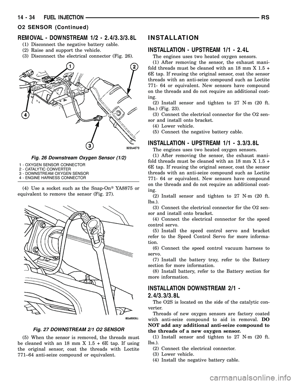 DODGE TOWN AND COUNTRY 2004  Service Manual REMOVAL - DOWNSTREAM 1/2 - 2.4/3.3/3.8L
(1) Disconnect the negative battery cable.
(2) Raise and support the vehicle.
(3) Disconnect the electrical connector (Fig. 26).
(4) Use a socket such as the Sn