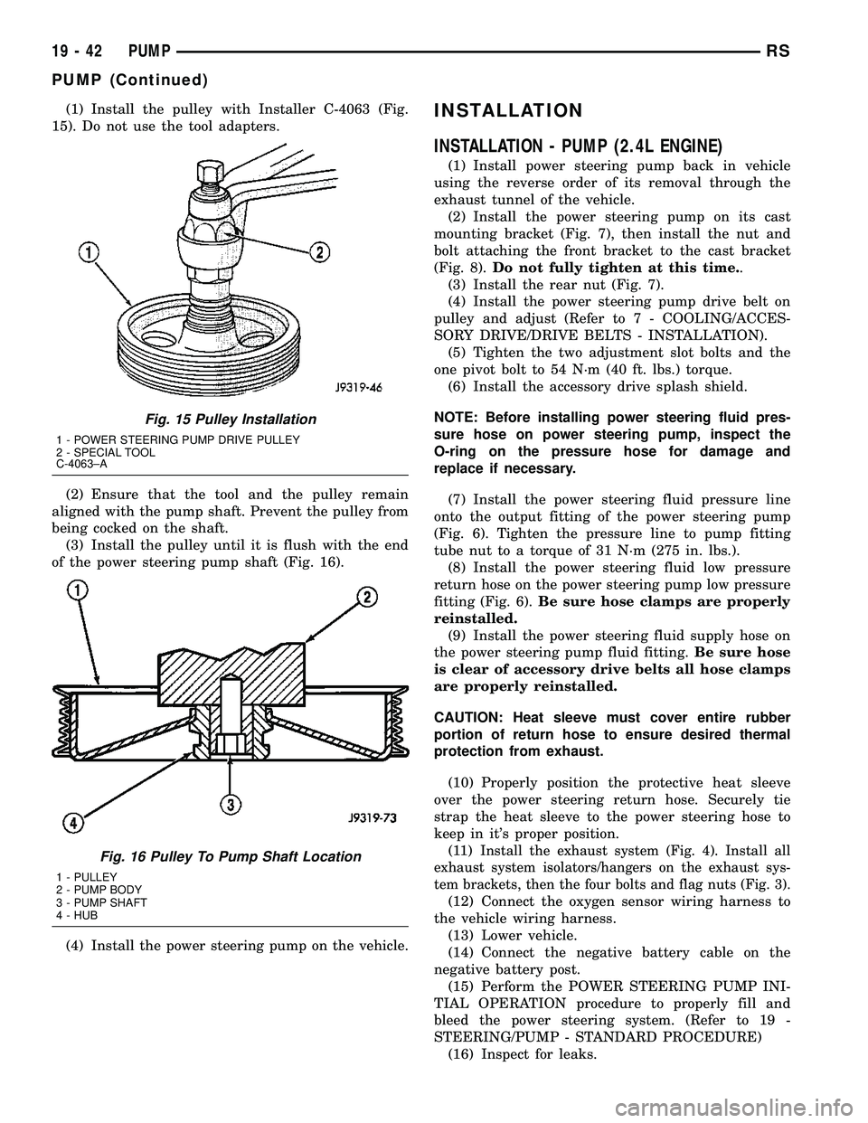 DODGE TOWN AND COUNTRY 2004  Service Manual (1) Install the pulley with Installer C-4063 (Fig.
15). Do not use the tool adapters.
(2) Ensure that the tool and the pulley remain
aligned with the pump shaft. Prevent the pulley from
being cocked o
