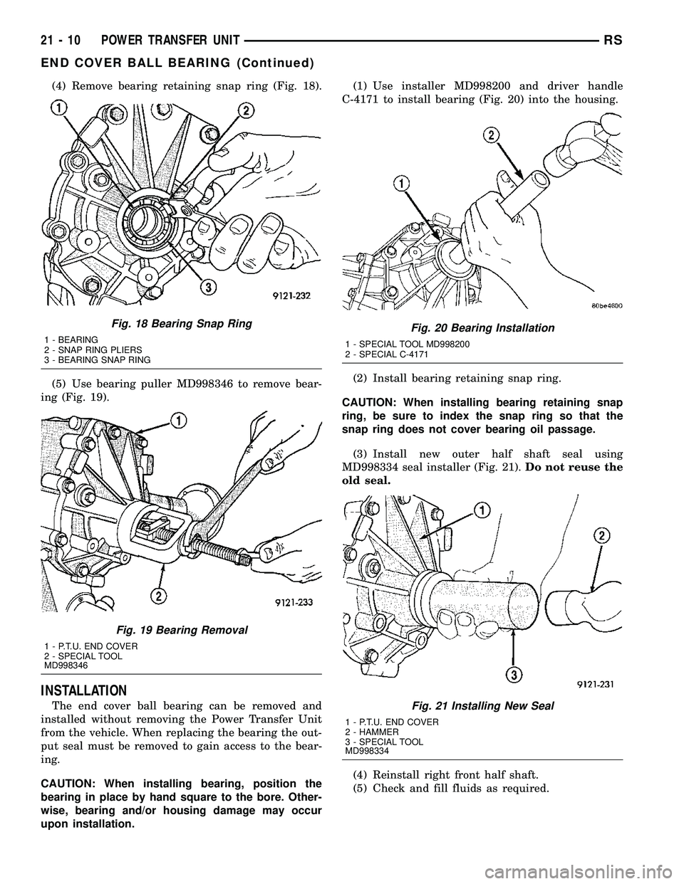 DODGE TOWN AND COUNTRY 2004  Service Manual (4) Remove bearing retaining snap ring (Fig. 18).
(5) Use bearing puller MD998346 to remove bear-
ing (Fig. 19).
INSTALLATION
The end cover ball bearing can be removed and
installed without removing t