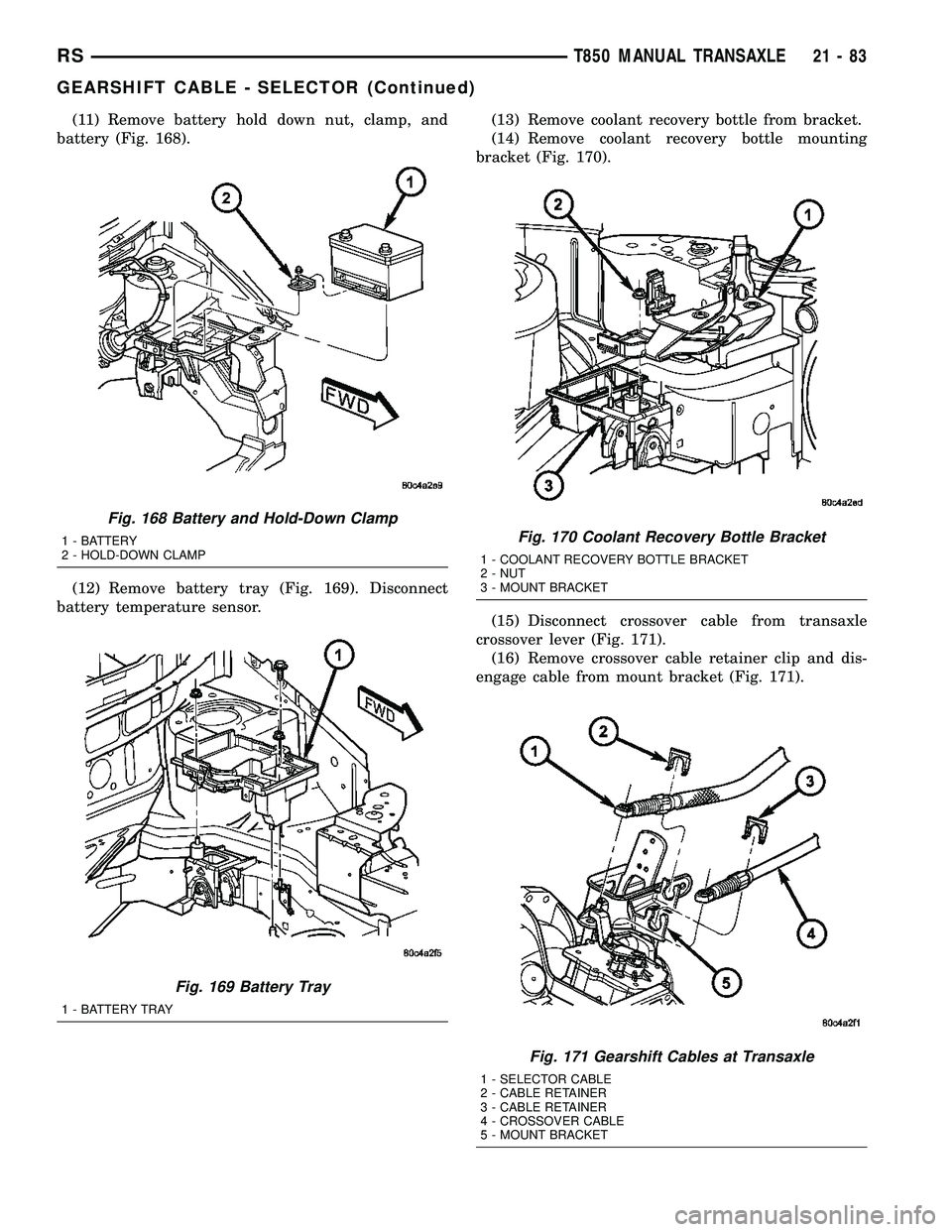 DODGE TOWN AND COUNTRY 2004  Service Manual (11) Remove battery hold down nut, clamp, and
battery (Fig. 168).
(12) Remove battery tray (Fig. 169). Disconnect
battery temperature sensor.(13) Remove coolant recovery bottle from bracket.
(14) Remo
