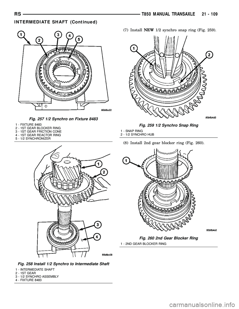 DODGE TOWN AND COUNTRY 2004  Service Manual (7) InstallNEW1/2 synchro snap ring (Fig. 259).
(8) Install 2nd gear blocker ring (Fig. 260).
Fig. 257 1/2 Synchro on Fixture 8483
1 - FIXTURE 8483
2 - 1ST GEAR BLOCKER RING
3 - 1ST GEAR FRICTION CONE