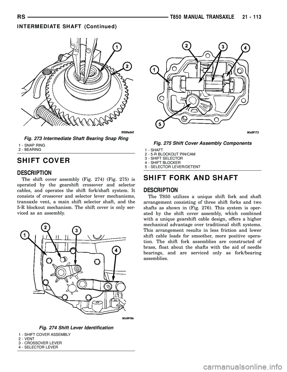 DODGE TOWN AND COUNTRY 2004  Service Manual SHIFT COVER
DESCRIPTION
The shift cover assembly (Fig. 274) (Fig. 275) is
operated by the gearshift crossover and selector
cables, and operates the shift fork/shaft system. It
consists of crossover an